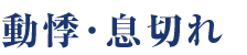 動悸･息切れ